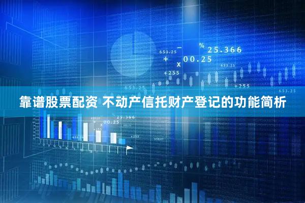 靠谱股票配资 不动产信托财产登记的功能简析